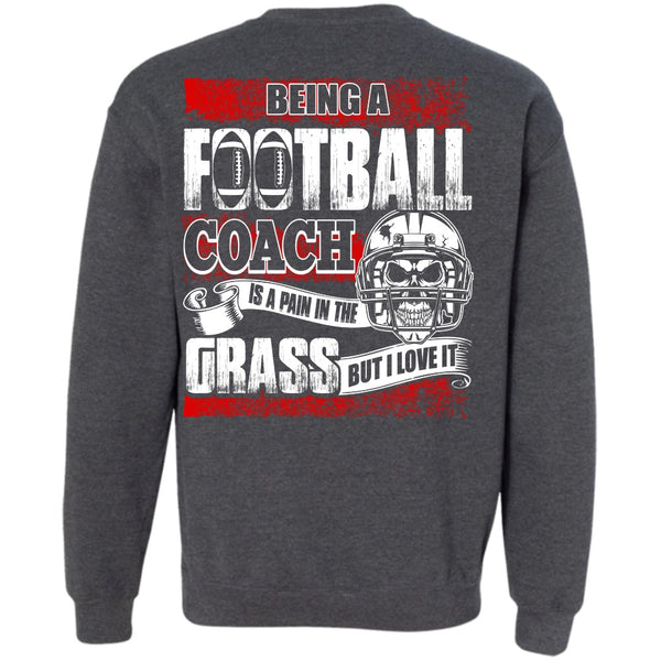 I Love It T Shirt, Being A Football Coach Sweatshirt
