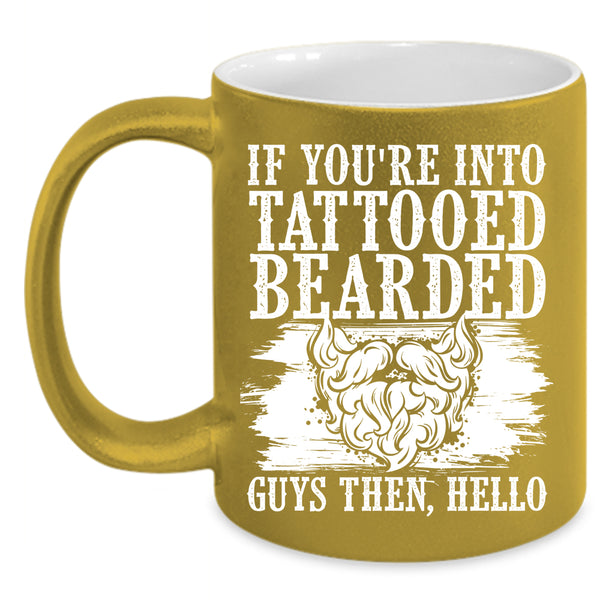 If You're Into Tattooed Bearded Guys Coffee Mug, Cool Bearded Guys Coffee Cup