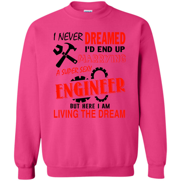 Being A Engineer T Shirt, I Never Dream Sweatshirt