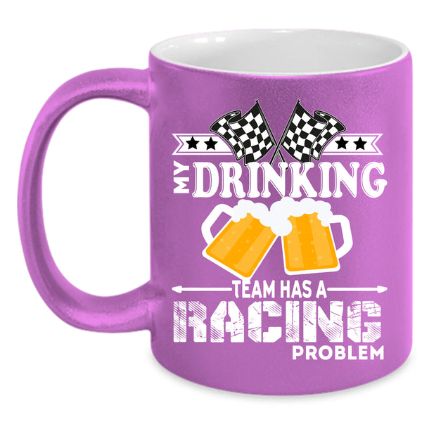 My Drinking Team Has A Racing Problem Coffee Mug, Funny Coffee Cup