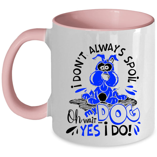 Oh Wait Yes I Do Coffee Mug, I Don't Always Spoil My Dog Accent Mug