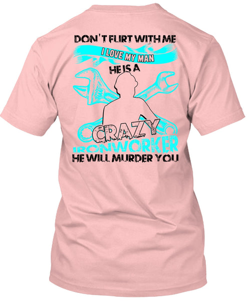 I Love My Man T Shirt, Being An Ironworker T Shirt