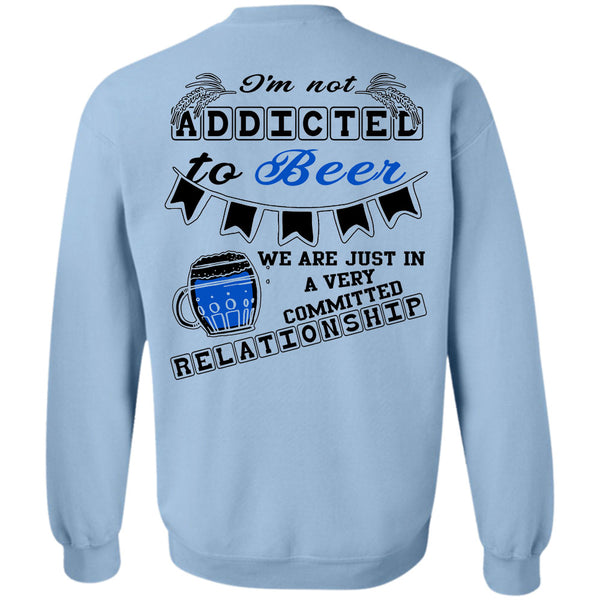 Being A Drinker T Shirt, I'm Not Addicted To Beer Sweatshirt