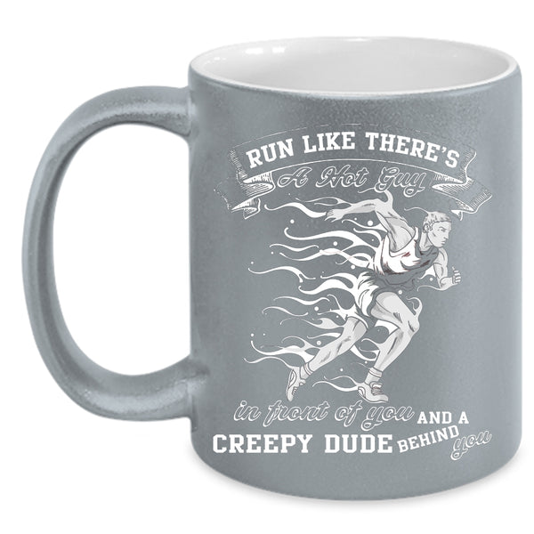Run Like There's A Hot Guy Coffee Mug, Creepy Dude Behind You Coffee Cup