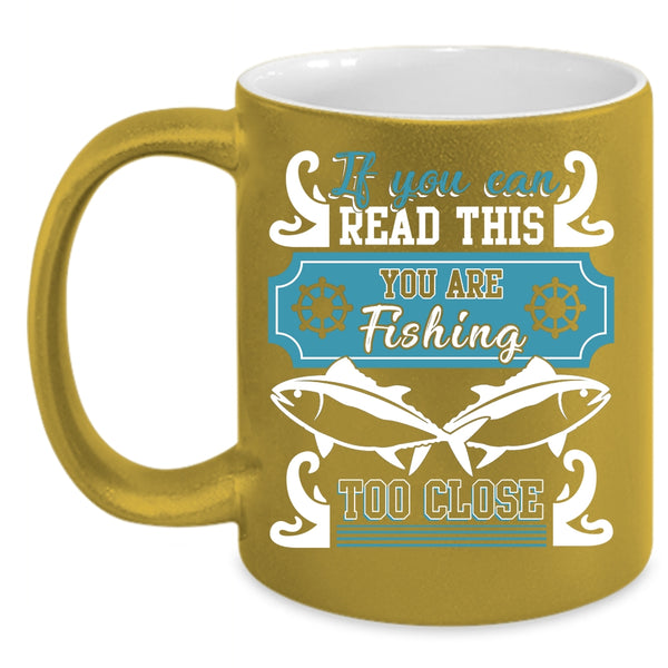 If You Can Read This Coffee Mug, You Are Fishing Too Close Coffee Cup