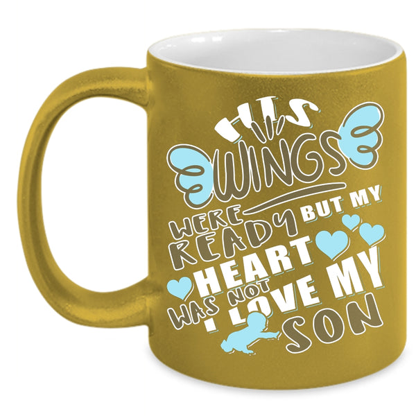 His Wings Were Ready Coffee Mug, My Heart Was Not I Love My Son Coffee Cup