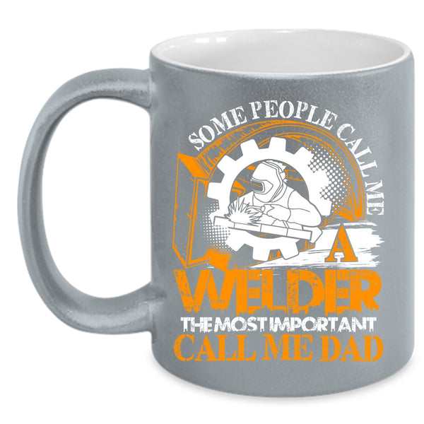 Some People Call me A Welder Coffee Mug, The Most Important Call Me Dad Coffee Cup