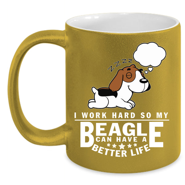 I Work Hard Coffee Mug, My Beagle Can Have A Better Life Coffee Cup