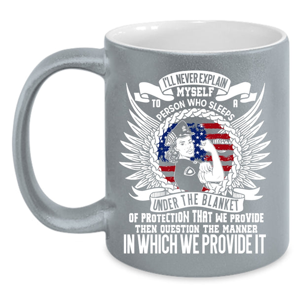 I'll Never Explain Myself To A Person Coffee Mug, Funny Policeman Coffee Cup
