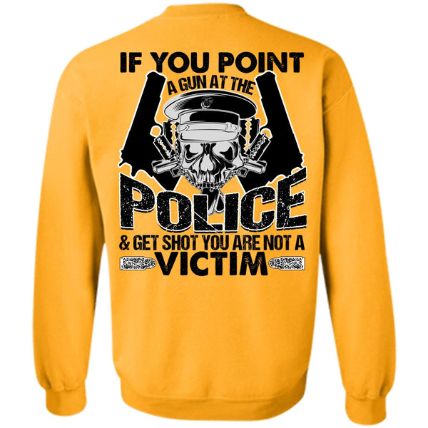 I Love Police T Shirt, You Point A Gun At The Police Sweatshirt