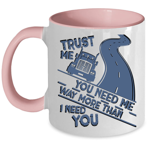 Trucker Coffee Mug, You Need Me Way More Than I Need You Accent Mug