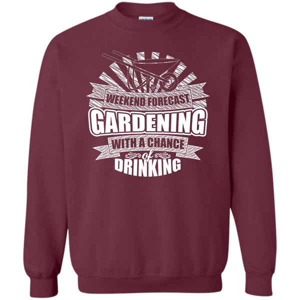 With A Chance Of Drinking T Shirt, I'm A Gardener Sweatshirt