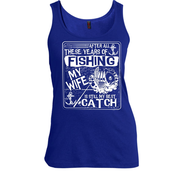 After All These Years Of Fishing T Shirt, My Wife Is Still My Best Catch Tank Top
