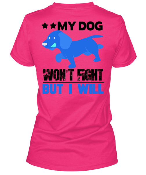 My Dog Won't Fight But I Will T Shirt, I Love My Dog T Shirt
