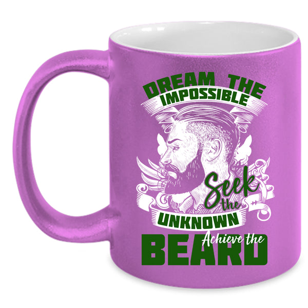 Dream The Impossible Seek The Unknow Achieve The Beard Coffee Mug, Funny Coffee Cup