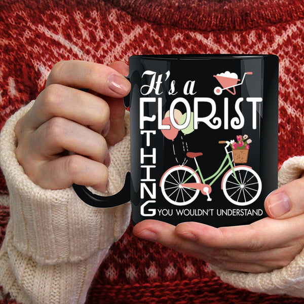 It's A Florist Thing Coffee Mug, You Wouldn't Understand Coffee Cup