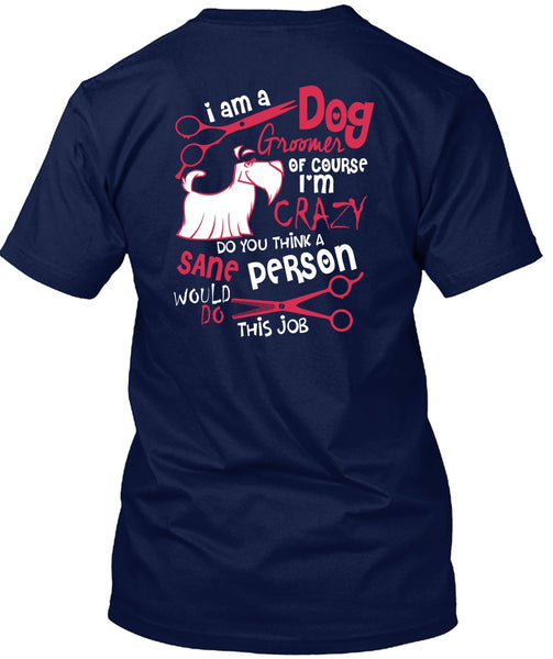 I Am A Dog Groomer T Shirt, I'm Crazy T Shirt