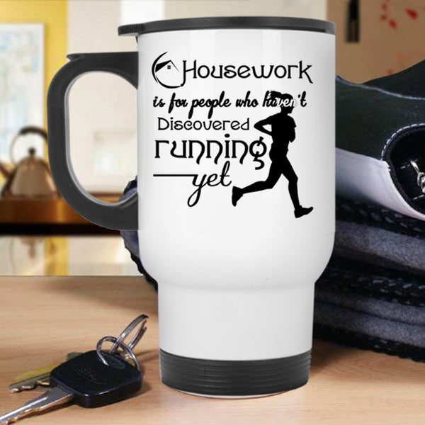 Haven't Discovered Running Yet Travel Mug, Housework Is For People Mug