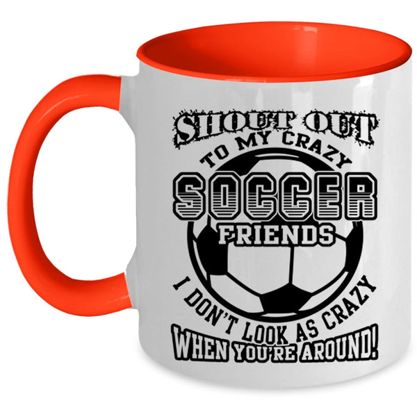 Funny Gift For Soccer Player Coffee Mug, My Crazy Soccer Friends Accent Mug