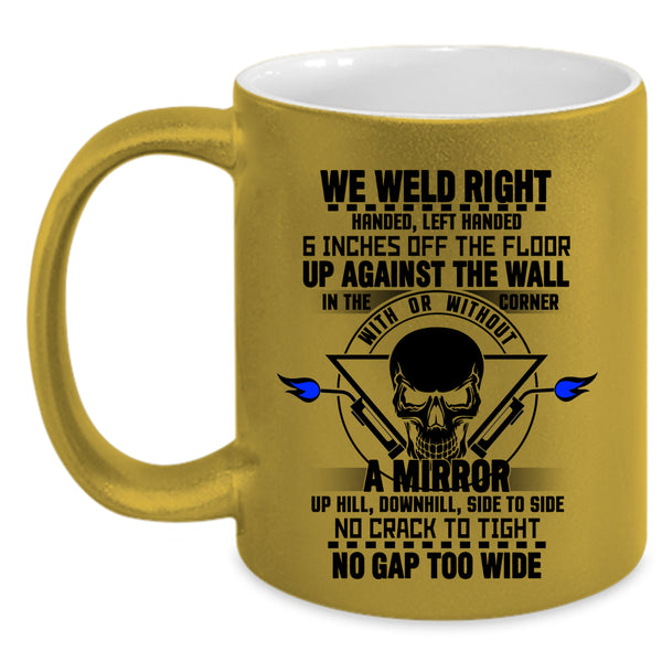 Cool Gift For Welders Coffee Mug, We Weld Right Accent Mug