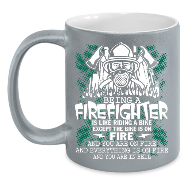 Being A Firefighter Coffee Mug, Funny Gift For Firefighter Coffee Cup