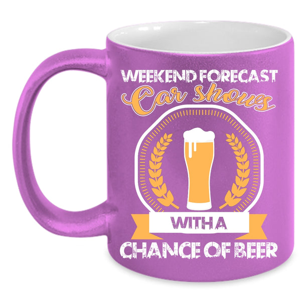 Weekend Forecast Car Shows Coffee Mug, Chance Of Beer Coffee Cup