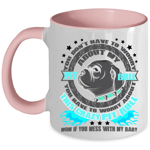 Crazy Pitbull Mom Coffee Mug, Don't Have To Worry About My Pit Bull Accent Mug