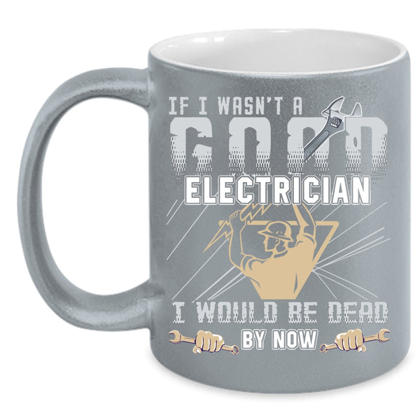 I Wasn't A Good Electrician Coffee Mug, Best Gift For Electricians Coffee Cup