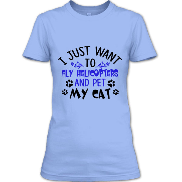 I Just Want To Fly Helicopters And Pet My Cat T Shirt, Coolest Pilot T Shirt