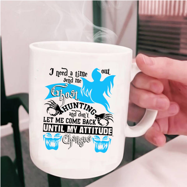 Cool Coffee Mug, I Need A Time Out Send Me Ghost Hunting Cup