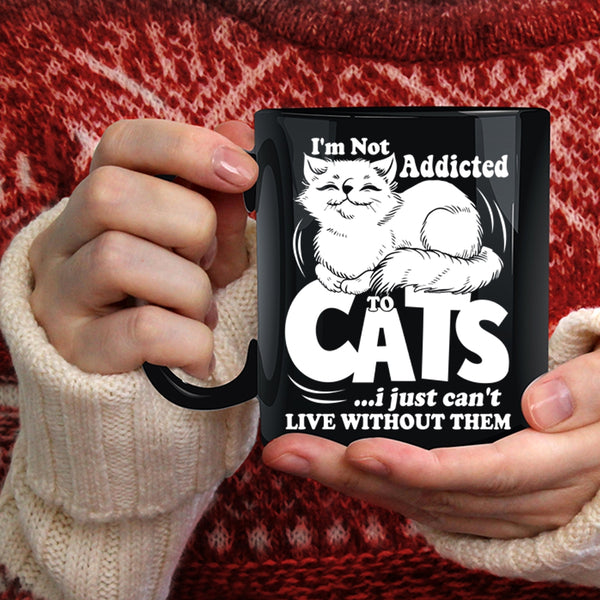 I'm Not Addicted To Cats Coffee Mug, I Just Can't Live Without Them Coffee Cup