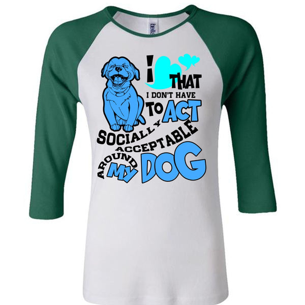 Acceptable Around My Dog T Shirt, I Love My Dog T Shirt, Awesome T-Shirts
