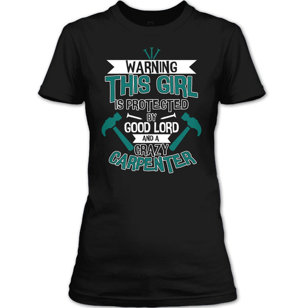 This Girl Is Protected By Good Lord T Shirt, A Crazy Carpenter T Shirt