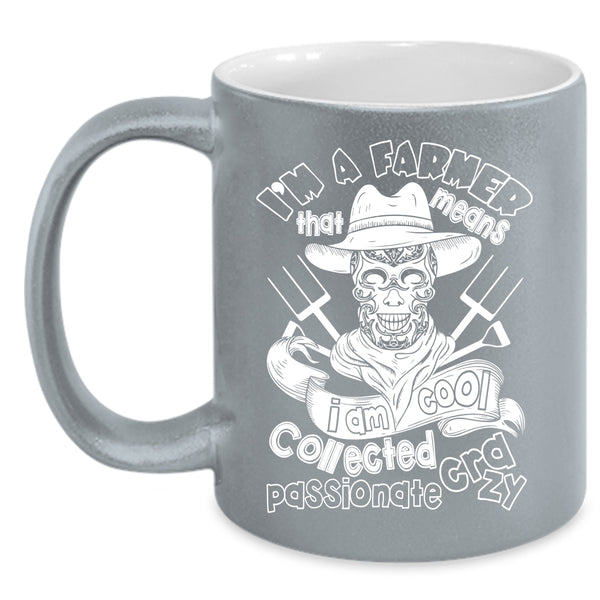 I'm A Farmer Coffee Mug, I Am Cool Collected Crazy Coffee Cup