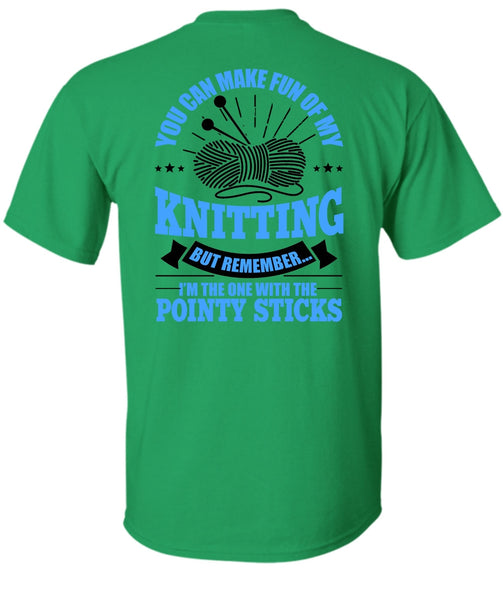 You Can Make Fun Of My Knitting T Shirt, Pointy Sticks T Shirt