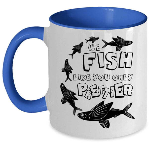 Cool Fishing Coffee Mug, We Fish Like You Only Prettier Accent Mug