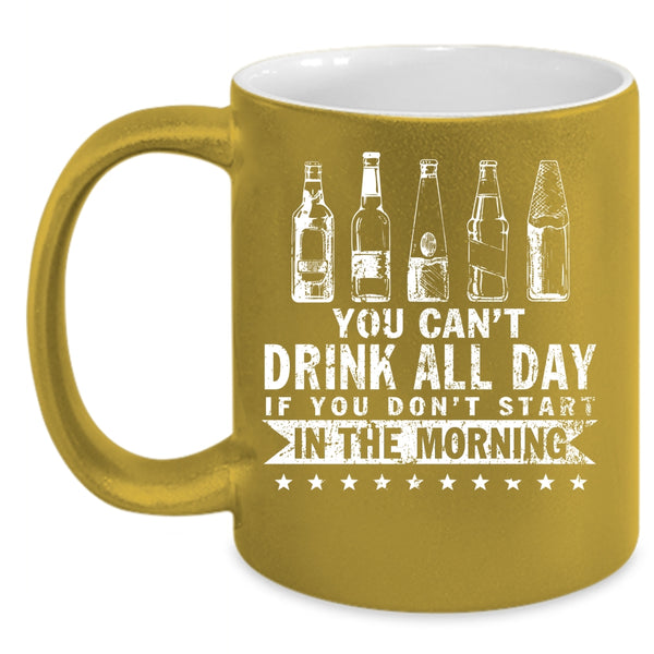 You Can't Drink All Day Coffee Mug, Funny Drinker Coffee Cup