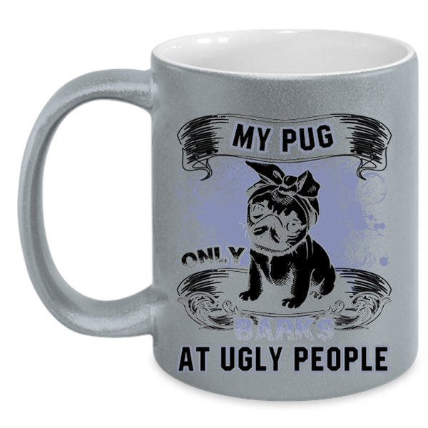 Funny Pug Coffee Mug, My Pug Only Barks At Ugly People Accent Mug