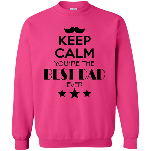Best Dad Ever T Shirt, Keep Calm Your Are The Best Dad Ever Sweatshirt