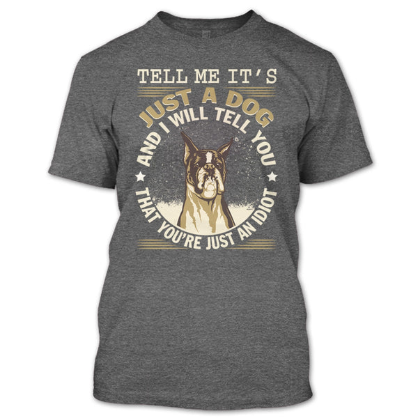 Tell MeIt's Just A Dog T Shirt, You're Just An Idiot T Shirt