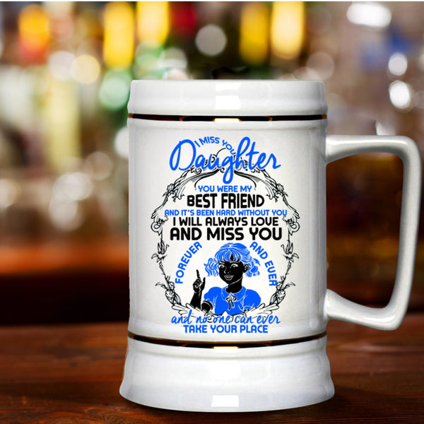You Were My Best Friend Beer Stein 22oz, I Miss You Daughter Beer Mug