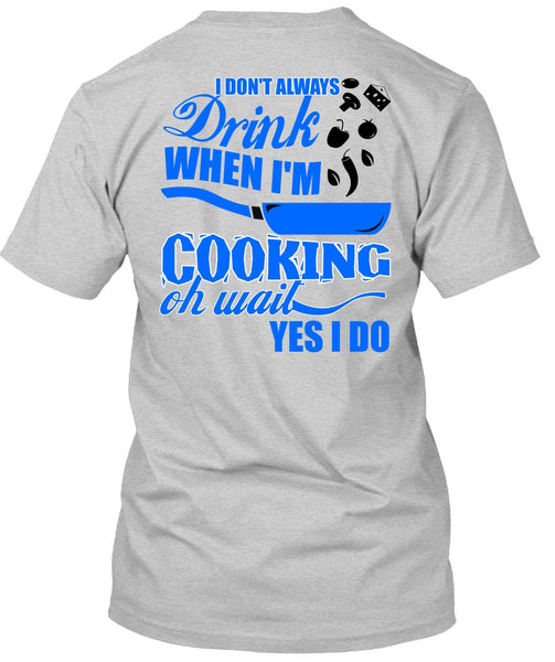 I Don't Always Drink T Shirt, I Love Cooking T Shirt
