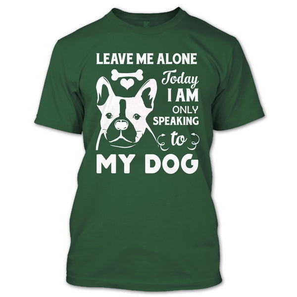 Leave Me Alone Today I Am Only Speaking To My Dog T Shirt, Coolest Dog Mom T Shirt