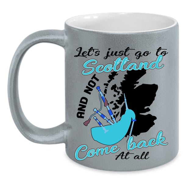 Not Come Back At All Coffee Mug, Let's Just go To Scotland Accent Mug