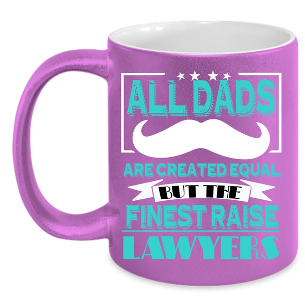 All Dads Are Created Equal Coffee Mug, The Finest Raise Lawyers Coffee Cup