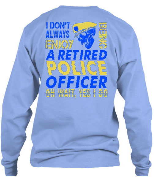 I Don't Always Enjoy T Shirt, I Love Police T Shirt