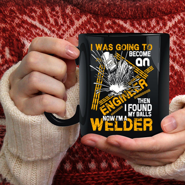 I Was Going To Become An Engineer Coffee Mug, I'm A Welder Coffee Cup