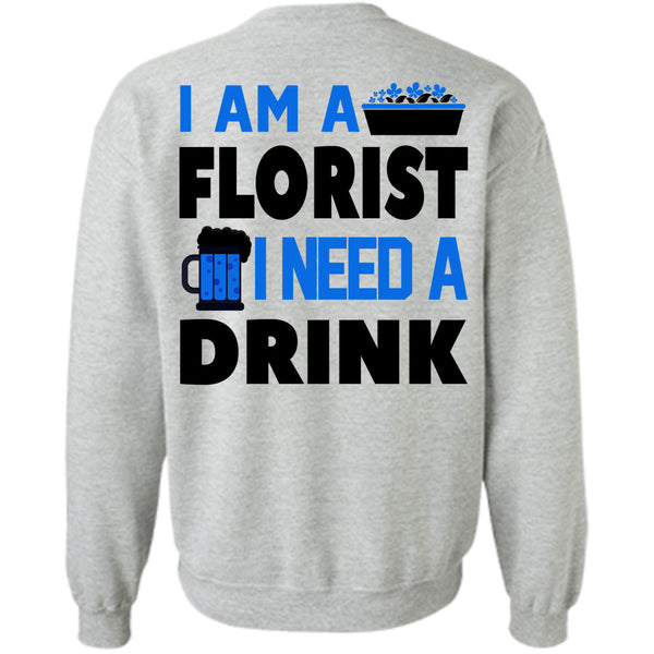 Being A Florist T Shirt, I Am A Florist I Need A Drink Beer Sweatshirt