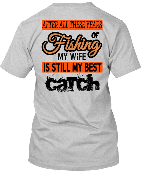 Fishing My Wife Is Still My Best Catch T Shirt, Being A Fisherman T Shirt