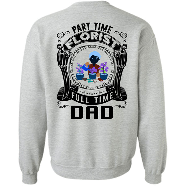 Being A Florist T Shirt, Part Time Florist Full Time Dad Sweatshirt